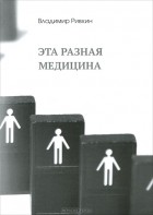 Владимир Ривкин - Эта разная медицина