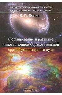 Виктор Делия - Формирование и развитие инновационной образовательной среды гуманитарного вуза