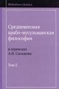 Средневековая арабо-мусульманская философия в переводах А. В. Сагадеева. В 3 томах. Том 2