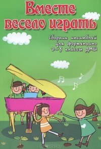 Светлана Барсукова - Вместе весело играть. Сборник ансамблей для фортепиано. 2-3 классы ДМШ