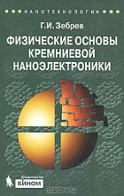 Г. И. Зебрев - Физические основы кремниевой наноэлектроники