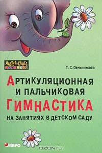 Т. С. Овчинникова - Артикуляционная и пальчиковая гимнастика на занятиях в детском саду