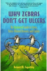 Robert M. Sapolsky - Why Zebras Don't Get Ulcers: An Updated Guide to Stress, Stress Related Diseases, and Coping