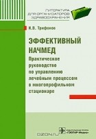 И. В. Трифонов - Эффективный начмед. Практическое руководство по управлению лечебным процессом в многопрофильном стационаре