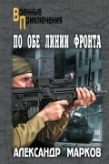 Александр Марков - По обе линии фронта (сборник)