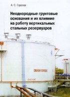 А. С. Горелов - Неоднородные грунтовые основания и их влияние на работу вертикальных стальных резервуаров