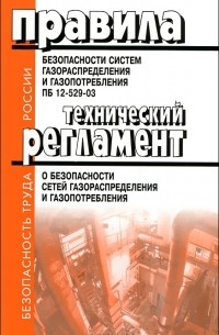 Алексей Сапрыкин - Правила безопасности систем газораспределения и газопотребления. ПБ 12-529-03. Технический регламент о безопасности сетей газораспределения и газопотребления