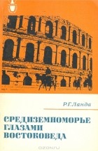 Р. Г. Ланда - Средиземноморье глазами востоковеда