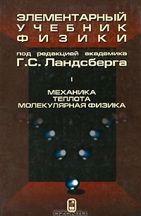 Григорий Ландсберг - Элементарный учебник физики. В 3 томах. Том 1. Механика. Теплота. Молекулярная физика