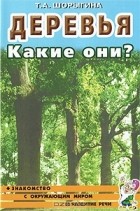 Т. А. Шорыгина - Деревья. Какие они?