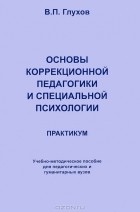 В. П. Глухов - Основы коррекционной педагогики и специальной психологии. Практикум