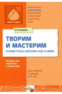 Л. В. Куцакова - Творим и мастерим. Ручной труд в детском саду и дома. Для занятий с детьми 4-7 лет