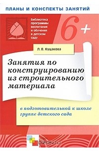 Л. В. Куцакова - Занятия по конструированию из строительного материала в подготовительной к школе группе детского сада