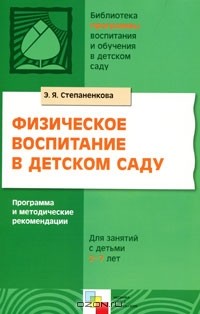Э. Я. Степаненкова - Физическое воспитание в детском саду. Программа и методические рекомендации. Для занятий с детьми 2-7 лет