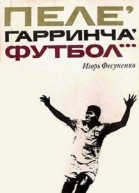 Игорь Фесуненко - Пеле, Гарринча, футбол...