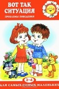 Елена Филякова - Вот так ситуация. Проблемы поведения. 2-4 года