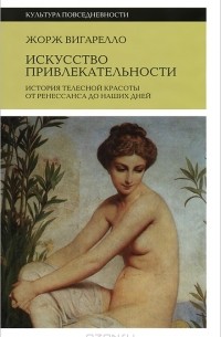 Жорж Вигарелло - Искусство привлекательности. История телесной красоты от ренессанса до наших дней