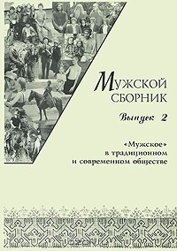 Дмитрий Громов - Мужской сборник. Выпуск 2. "Мужское" в традиционном и современном обществе. Константы маскулинности. Диалектика пола. Инкарнации "мужского". Мужской фольклор