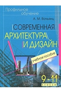 А. М. Вачьянц - Современная архитектура и дизайн. 9-11 классы