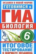 Г. П. Игошин - Готовимся к ГИА. Биология. 6 класс. Итоговое тестирование в формате экзамена