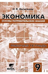 Н. В. Васильева - Экономика. 9 класс. Основы потребительских знаний. Рабочая тетрадь