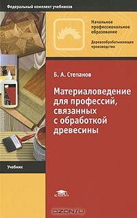 Б. А. Степанов - Материаловедение для профессий, связанных с обработкой древесины