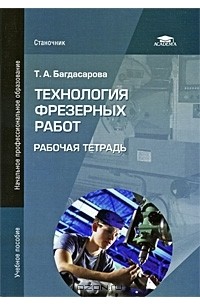 Татьяна Багдасарова - Технология фрезерных работ. Рабочая тетрадь