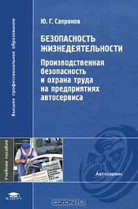 Ю. Г. Сапронов - Безопасность жизнедеятельности. Производственная безопасность и охрана труда на предприятиях автосервиса