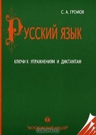Сергей Громов - Русский язык. Ключи к упражнениям и диктантам