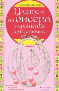 Т. В. Шнуровозова - Плетем из бисера. Украшения для девочек