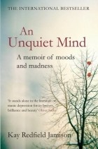 Kay Redfield Jamison - An Unquiet Mind: A memoir of moods and madness