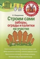 С. Ращупкина - Строим сами заборы, ограды и калитки на участке