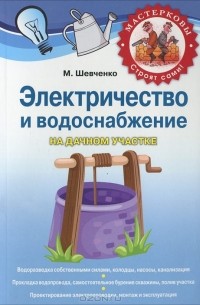 М. Шевченко - Электричество и водоснабжение на дачном участке