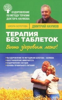 Дмитрий Наумов - Терапия без таблеток. Быть здоровым легко!