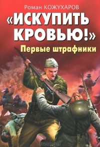 Роман Кожухаров - "Искупить кровью!" Первые штрафники