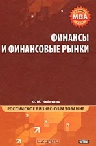 Ю. М. Чеботарь - Финансы и финансовые рынки. Полный курс МВА