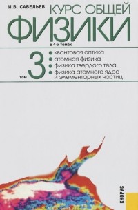 И. В. Савельев - Курс общей физики. В 4 томах. Том 3. Квантовая оптика. Атомная физика. Физика твердого тела. Физика атомного ядра и элементарных частиц