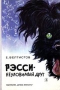 Евгений Велтистов - Рэсси — неуловимый друг