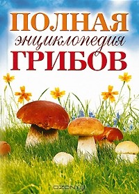 Т. В. Лагутина - Полная энциклопедия грибов