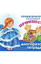 Екатерина Оковитая - Уроки красоты для маленькой принцессы. Многоразовая тетрадь