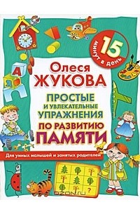 Олеся Жукова - Простые и увлекательные упражнения по развитию памяти. 15 минут в день