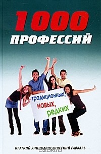 1000 профессий традиционных, новых, редких. Краткий энциклопедический словарь