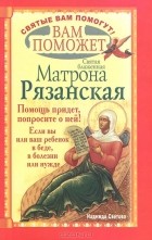 Надежда Светова - Вам поможет святая блаженная Матрона Рязанская