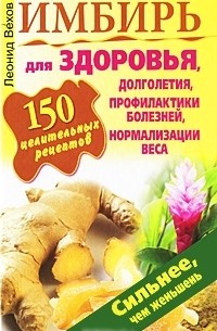 Леонид Вехов - Имбирь. 150 целительных рецептов для здоровья, долголетия, профилактики болезней, нормализации веса