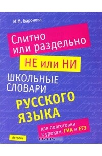 М. М. Баронова - Слитно или раздельно. НЕ или НИ. Школьный словарь русского языка для подготовки к урокам, ГИА и ЕГЭ