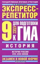 О. В. Владимирова - История. Экспресс-репетитор для подготовки к ГИА. &quot;История России XVII-XVIII веков&quot;. 9 класс