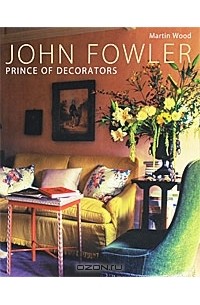 Martin Wood - John Fowler: Prince of Decorators