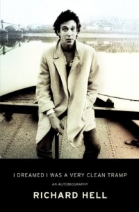 Richard Hell - I Dreamed I Was a Very Clean Tramp: An Autobiography