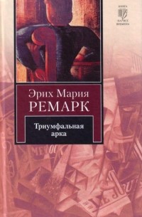 Эрих Мария Ремарк - Триумфальная арка