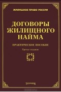  - Договоры жилищного найма. Практическое пособие